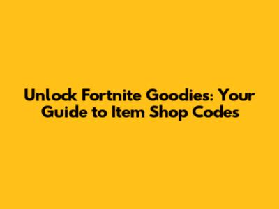 Unlock Fortnite Goodies: Your Guide to Item Shop Codes