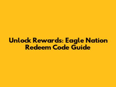 Unlock Rewards: Eagle Nation Redeem Code Guide
