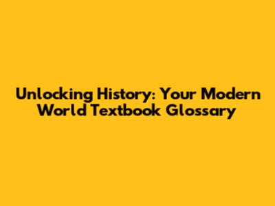 Unlocking History: Your Modern World Textbook Glossary