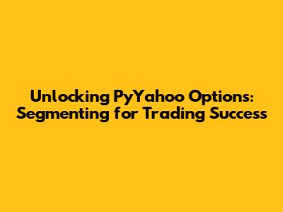 Unlocking PyYahoo Options: Segmenting for Trading Success