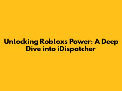 Unlocking Roblox's Power: A Deep Dive into iDispatcher