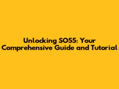 Unlocking SO55: Your Comprehensive Guide and Tutorial