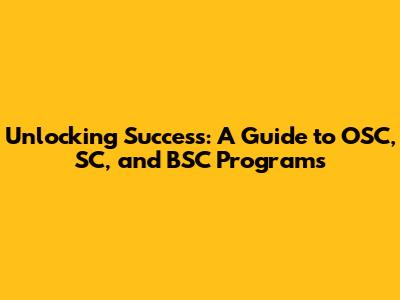Unlocking Success: A Guide to OSC, SC, and BSC Programs
