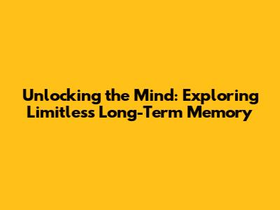 Unlocking the Mind: Exploring Limitless Long-Term Memory