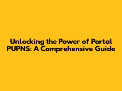 Unlocking the Power of Portal PUPNS: A Comprehensive Guide