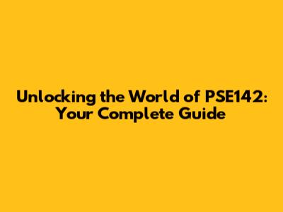 Unlocking the World of PSE142: Your Complete Guide