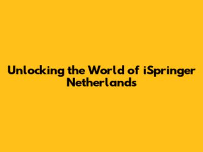 Unlocking the World of iSpringer Netherlands