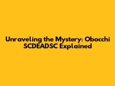 Unraveling the Mystery: Obocchi SCDEADSC Explained