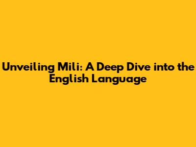 Unveiling 'Mili': A Deep Dive into the English Language