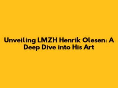 Unveiling LMZH Henrik Olesen: A Deep Dive into His Art