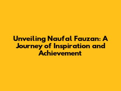 Unveiling Naufal Fauzan: A Journey of Inspiration and Achievement