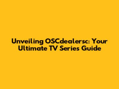 Unveiling OSCdealersc: Your Ultimate TV Series Guide