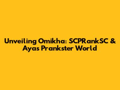 Unveiling Omikha: SCPRankSC & Aya's Prankster World