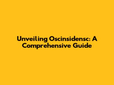 Unveiling Oscinsidensc: A Comprehensive Guide