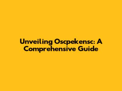 Unveiling Oscpekensc: A Comprehensive Guide