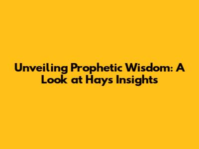 Unveiling Prophetic Wisdom: A Look at Hays' Insights