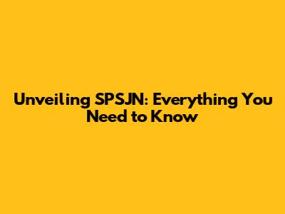 Unveiling SPSJN: Everything You Need to Know