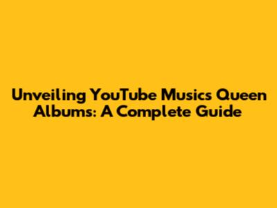 Unveiling YouTube Music's Queen Albums: A Complete Guide