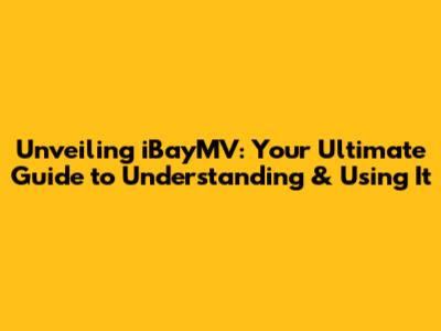 Unveiling iBayMV: Your Ultimate Guide to Understanding & Using It