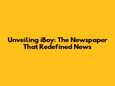 Unveiling iBoy: The Newspaper That Redefined News