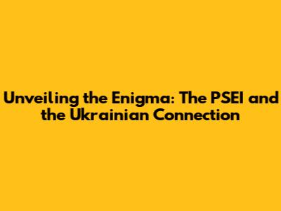Unveiling the Enigma: The PSEI and the Ukrainian Connection