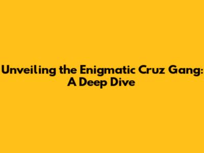 Unveiling the Enigmatic Cruz Gang: A Deep Dive