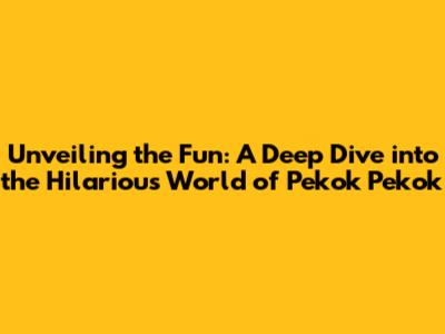 Unveiling the Fun: A Deep Dive into the Hilarious World of 'Pekok Pekok'