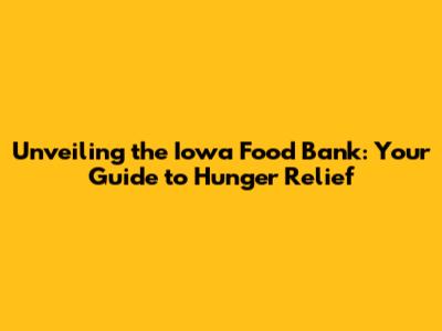 Unveiling the Iowa Food Bank: Your Guide to Hunger Relief