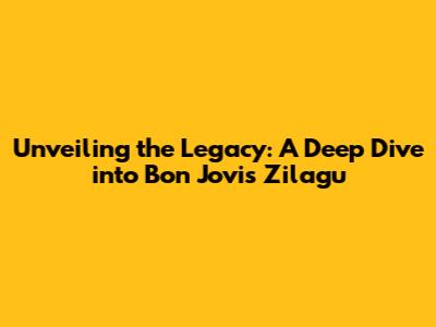 Unveiling the Legacy: A Deep Dive into Bon Jovi's Zilagu