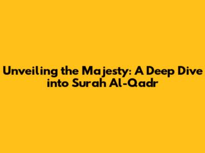 Unveiling the Majesty: A Deep Dive into Surah Al-Qadr