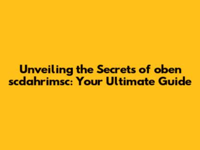 Unveiling the Secrets of oben scdahrimsc: Your Ultimate Guide