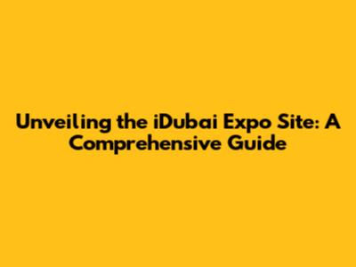 Unveiling the iDubai Expo Site: A Comprehensive Guide