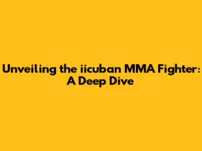 Unveiling the iicuban MMA Fighter: A Deep Dive