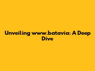 Unveiling www.batavia: A Deep Dive
