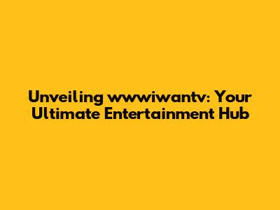 Unveiling wwwiwantv: Your Ultimate Entertainment Hub