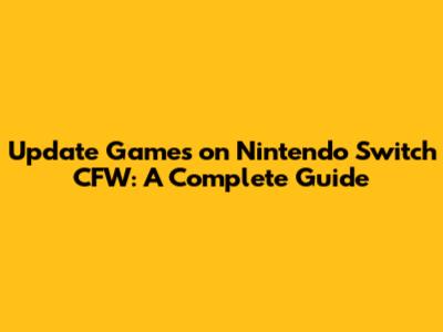 Update Games on Nintendo Switch CFW: A Complete Guide