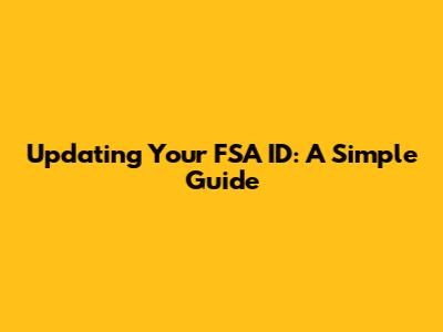 Updating Your FSA ID: A Simple Guide