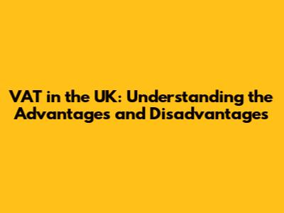 VAT in the UK: Understanding the Advantages and Disadvantages
