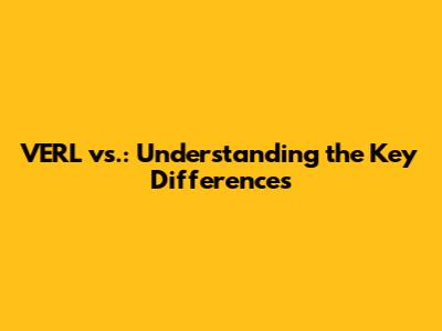 VERL vs.: Understanding the Key Differences