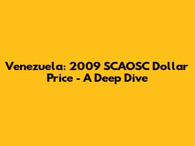 Venezuela: 2009 SCAOSC Dollar Price - A Deep Dive