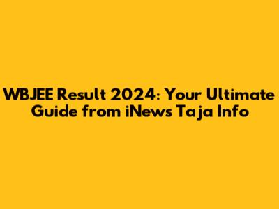 WBJEE Result 2024: Your Ultimate Guide from iNews Taja Info
