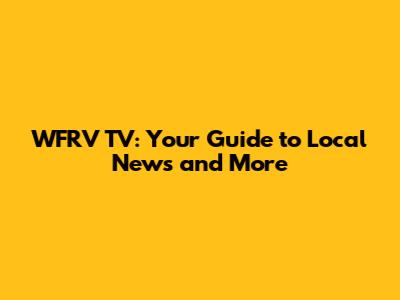 WFRV TV: Your Guide to Local News and More