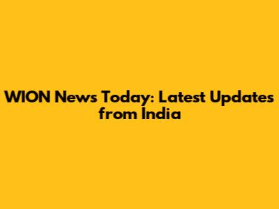 WION News Today: Latest Updates from India