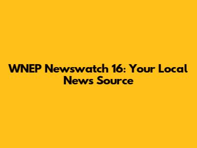 WNEP Newswatch 16: Your Local News Source