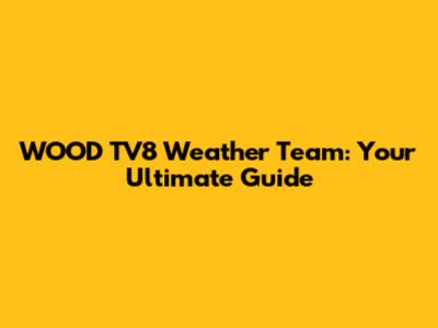 WOOD TV8 Weather Team: Your Ultimate Guide