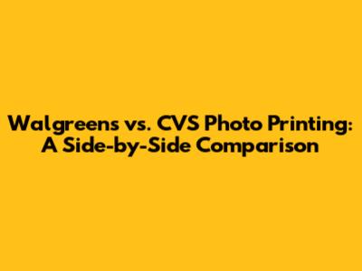 Walgreens vs. CVS Photo Printing: A Side-by-Side Comparison