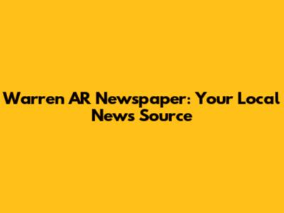 Warren AR Newspaper: Your Local News Source