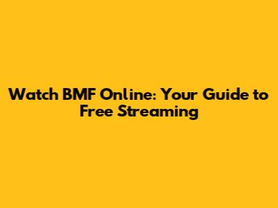 Watch BMF Online: Your Guide to Free Streaming