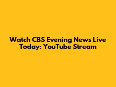 Watch CBS Evening News Live Today: YouTube Stream