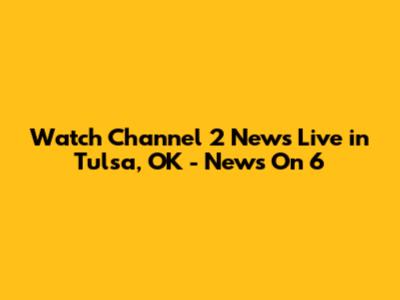 Watch Channel 2 News Live in Tulsa, OK - News On 6